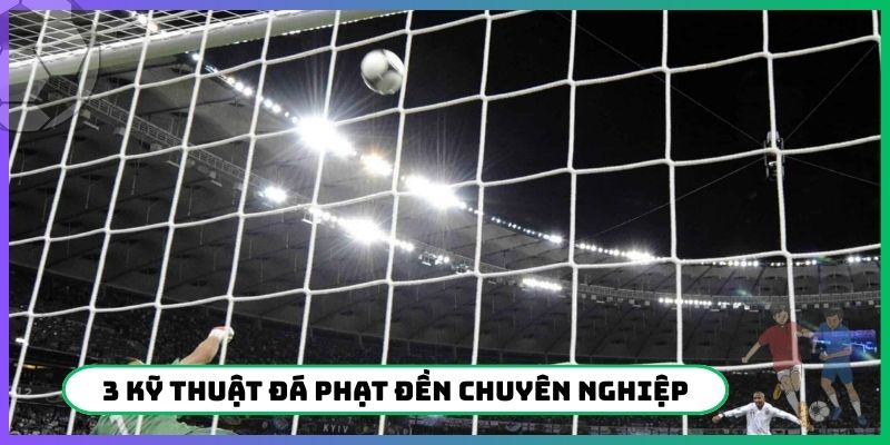 3 kỹ thuật đá phạt đền chuyên nghiệp