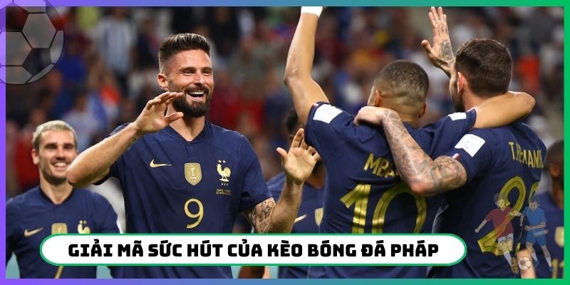 Giải mã sức hút của kèo bóng đá Pháp