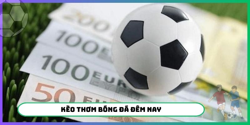 Kèo thơm bóng đá đêm nay