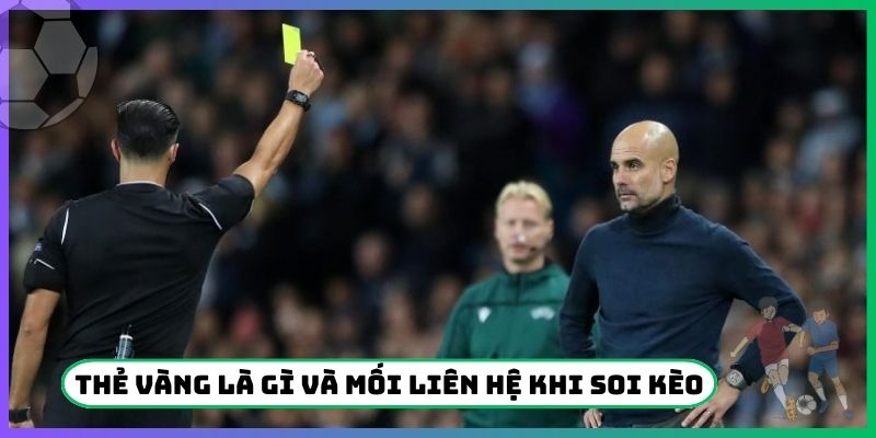 Thẻ vàng là gì và mối liên hệ khi soi kèo