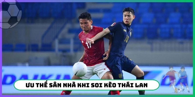 Ưu thế sân nhà khi soi kèo Thái Lan