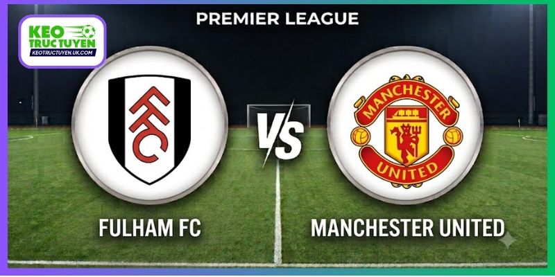 Nhận Định Fulham Vs Man United, 20H00 20/9, Ngoại Hạng Anh