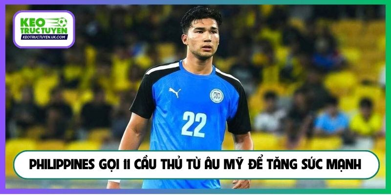 Philippines gọi 11 cầu thủ từ Âu Mỹ để tăng sức mạnh