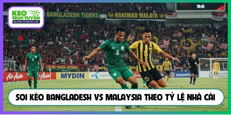 Soi kèo Bangladesh vs Malaysia theo tỷ lệ nhà cái