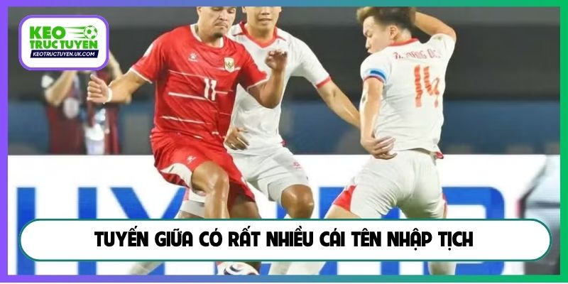 Tuyến giữa có rất nhiều cái tên nhập tịch