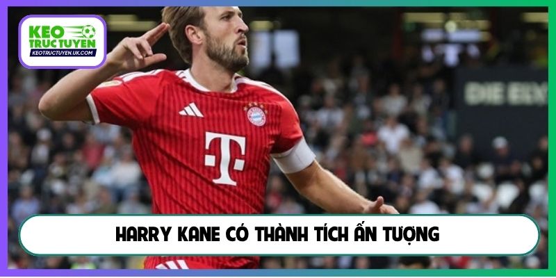 Harry Kane có thành tích ấn tượng