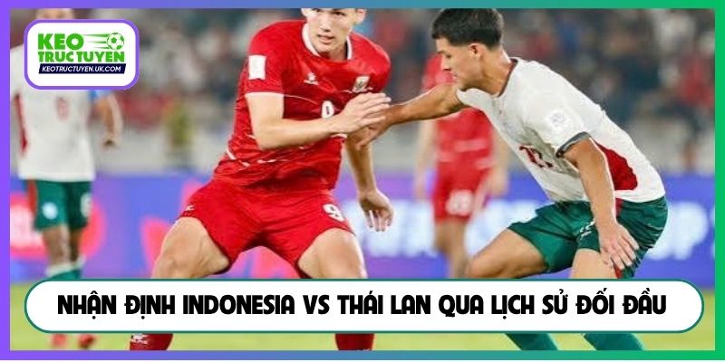Nhận định Indonesia vs Thái Lan qua lịch sử đối đầu
