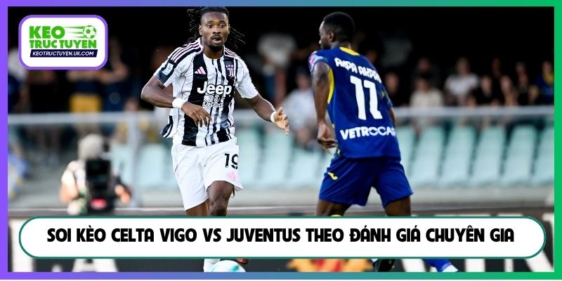 Soi kèo Celta Vigo vs Juventus theo đánh giá chuyên gia
