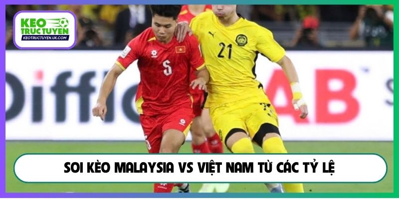 Soi kèo Malaysia vs Việt Nam từ các tỷ lệ