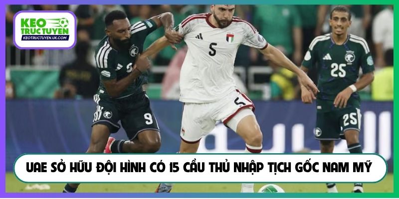 UAE sở hữu đội hình có 15 cầu thủ nhập tịch gốc Nam Mỹ
